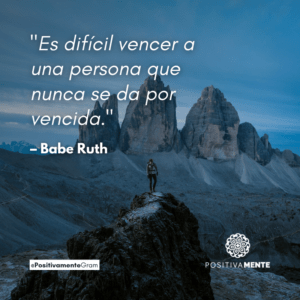 "Es difícil vencer a una persona que nunca se da por vencida." - Babe Ruth