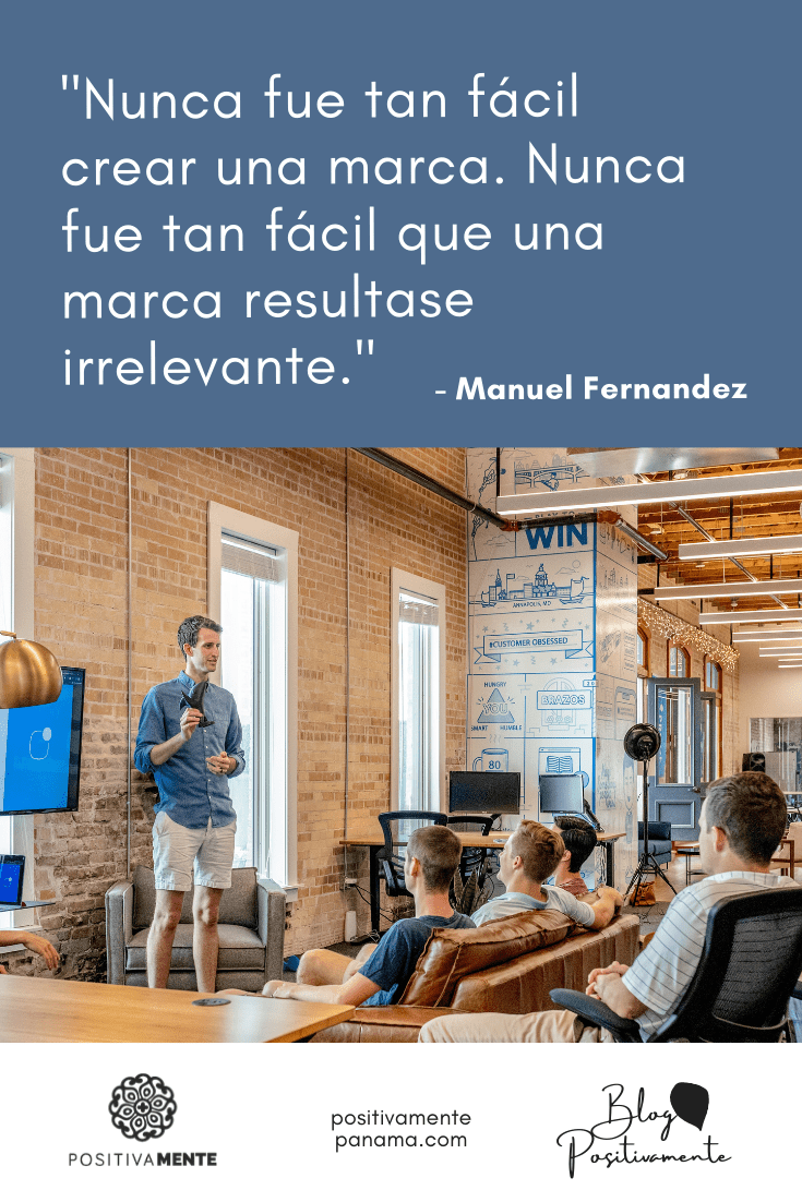 "Nunca fue tan fácil crear una marca. Nunca fue tan fácil que una marca resultase irrelevante." - Manuel Fernandez